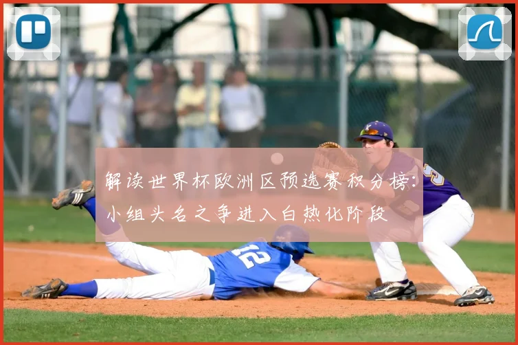 解读世界杯欧洲区预选赛积分榜：小组头名之争进入白热化阶段