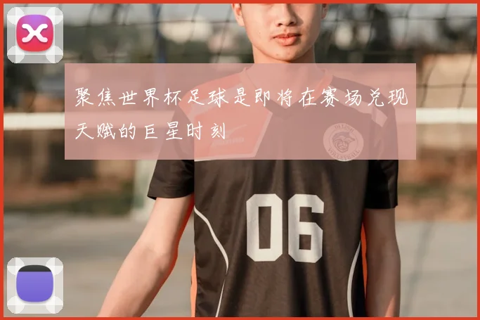 聚焦世界杯足球是即将在赛场兑现天赋的巨星时刻