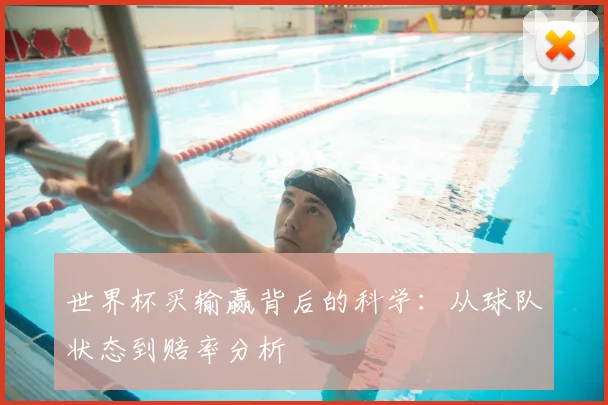 世界杯买输赢背后的科学:从球队状态到赔率分析