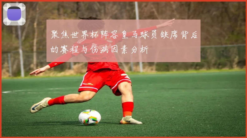 聚焦世界杯阵容皇马球员缺席背后的赛程与伤病因素分析
